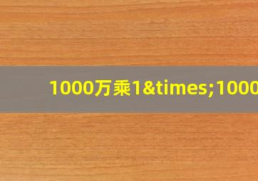 1000万乘1×1000万