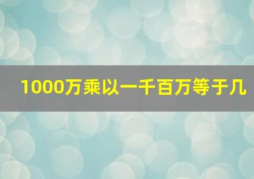 1000万乘以一千百万等于几