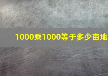 1000乘1000等于多少亩地