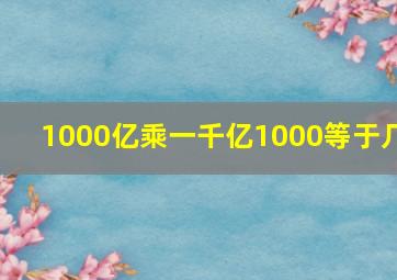 1000亿乘一千亿1000等于几