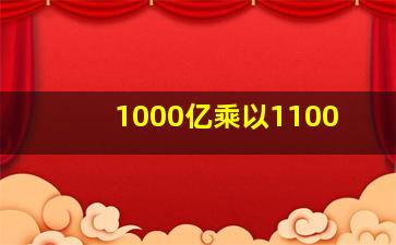 1000亿乘以1100