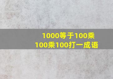 1000等于100乘100乘100打一成语