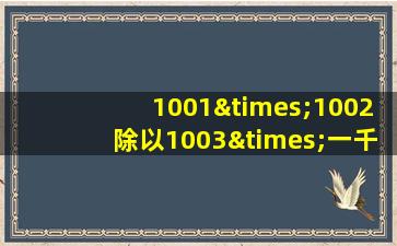 1001×1002除以1003×一千千零四等于几