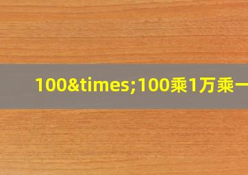 100×100乘1万乘一千