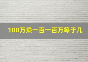 100万乘一百一百万等于几