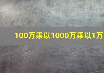 100万乘以1000万乘以1万