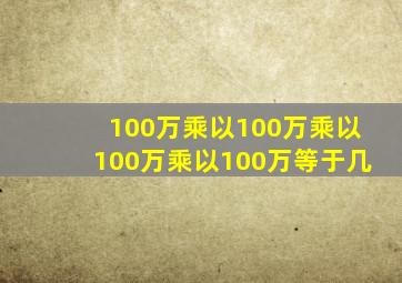 100万乘以100万乘以100万乘以100万等于几