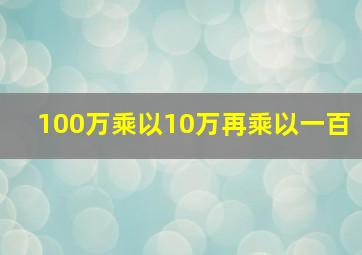 100万乘以10万再乘以一百