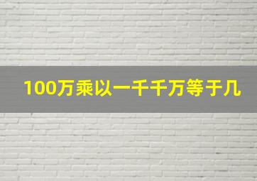 100万乘以一千千万等于几