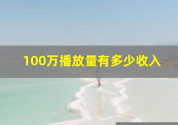 100万播放量有多少收入