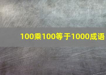 100乘100等于1000成语