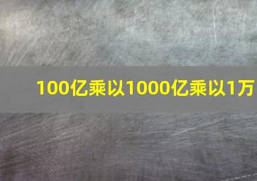 100亿乘以1000亿乘以1万