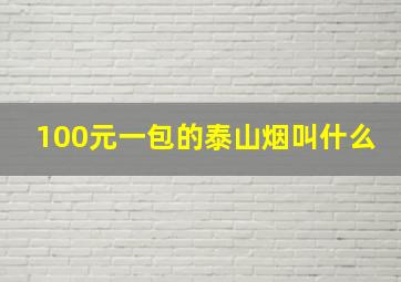 100元一包的泰山烟叫什么