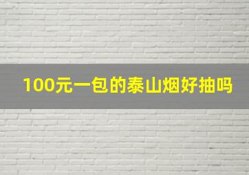 100元一包的泰山烟好抽吗