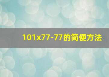 101x77-77的简便方法