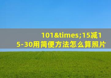 101×15减15-30用简便方法怎么算照片