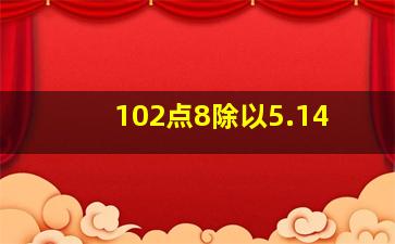 102点8除以5.14