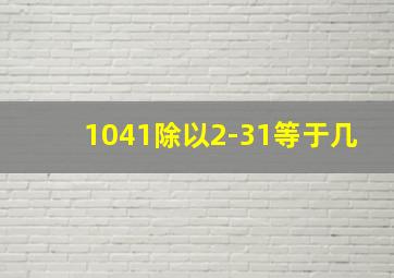 1041除以2-31等于几