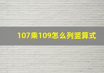 107乘109怎么列竖算式