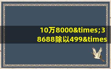 10万8000×38688除以499×十万等于几