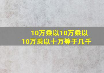 10万乘以10万乘以10万乘以十万等于几千