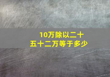 10万除以二十五十二万等于多少