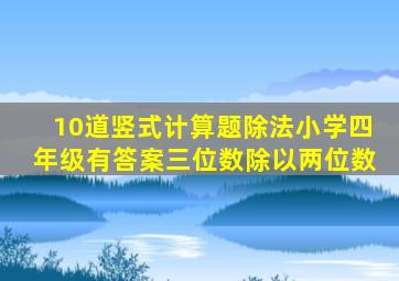 10道竖式计算题除法小学四年级有答案三位数除以两位数