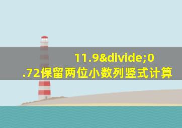 11.9÷0.72保留两位小数列竖式计算