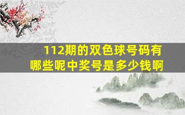 112期的双色球号码有哪些呢中奖号是多少钱啊