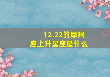 12.22的摩羯座上升星座是什么