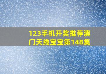 123手机开奖推荐澳门天线宝宝第148集