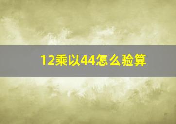 12乘以44怎么验算