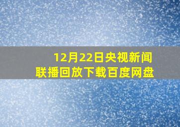 12月22日央视新闻联播回放下载百度网盘