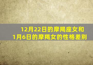 12月22日的摩羯座女和1月6日的摩羯女的性格差别