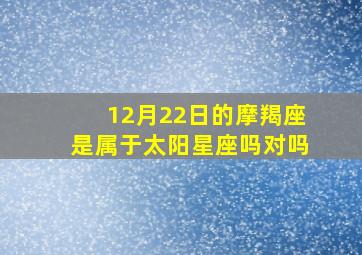 12月22日的摩羯座是属于太阳星座吗对吗