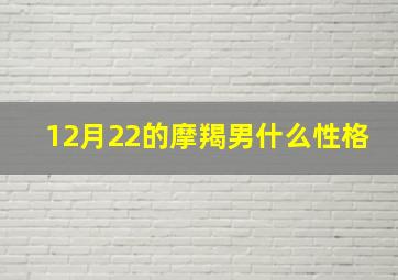 12月22的摩羯男什么性格