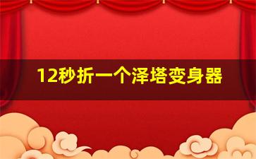 12秒折一个泽塔变身器