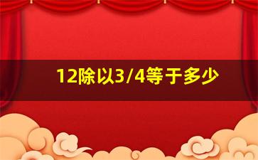 12除以3/4等于多少