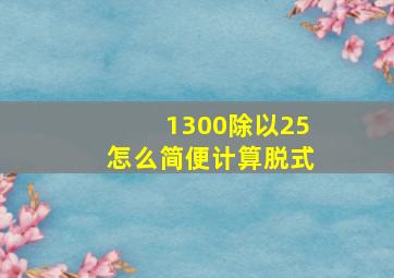 1300除以25怎么简便计算脱式