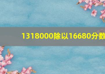 1318000除以16680分数