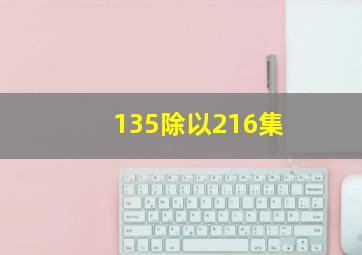 135除以216集