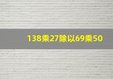 138乘27除以69乘50