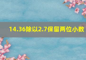 14.36除以2.7保留两位小数