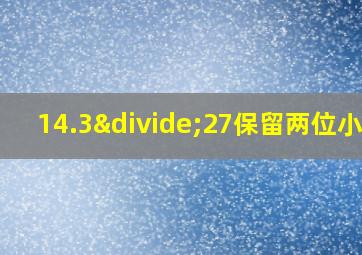 14.3÷27保留两位小数