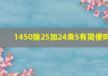 1450除25加24乘5有简便吗