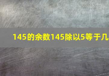 145的余数145除以5等于几