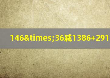 146×36减1386+2914等于几