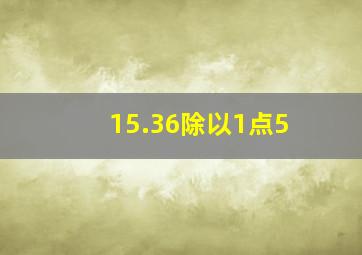 15.36除以1点5