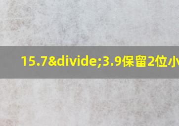 15.7÷3.9保留2位小数