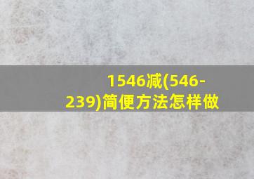 1546减(546-239)简便方法怎样做